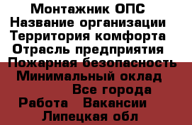 Монтажник ОПС › Название организации ­ Территория комфорта › Отрасль предприятия ­ Пожарная безопасность › Минимальный оклад ­ 45 000 - Все города Работа » Вакансии   . Липецкая обл.